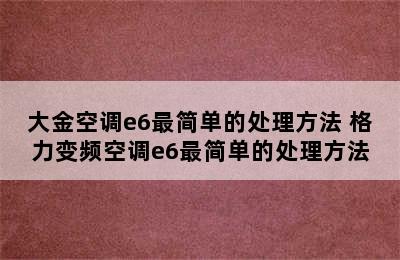 大金空调e6最简单的处理方法 格力变频空调e6最简单的处理方法